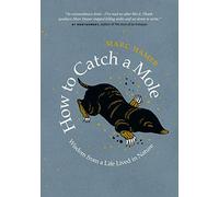 How to Catch a Mole: Wisdom from a Life Lived in Nature