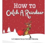 How to Catch a Reindeer - Storybook for Children + Bonus Read Along Activities | For Children Ages 2+: A Christmas Tale for Kids (Rudolph Christmas Book 2023)