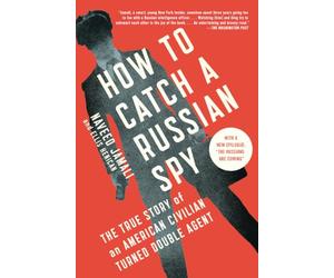 How to Catch a Russian Spy: The True Story of an American Civilian Turned Double Agent