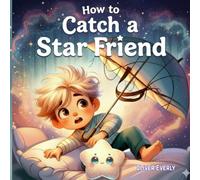 How to Catch a Star Friend: A Funny and Magical Alien Adventure for Kids Ages 3-8 - A Playful Illustrated Bedtime Story About Friendship, Courage, Imagination, and Sparkly Space Adventures