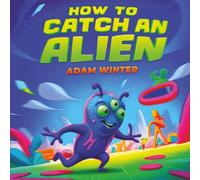 How to Catch an Alien: A Fun-Filled Trap-Building Space Adventure for Kids