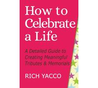 How to Celebrate a Life: A Detailed Guide to Creating Meaningful Tributes and Memorials