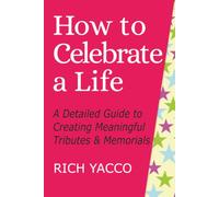 How to Celebrate a Life: A Detailed Guide to Creating Meaningful Tributes and Memorials
