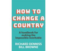 How to Change a Country A handbook for making the impossible inevitable - Richard Denniss - Australia Institute Press - ebook (ePub) - Livre