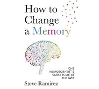 How to Change a Memory One Neuroscientist’s Quest to Alter the Past - Steve Ramirez - Robinson - ebook (ePub) - Livre
