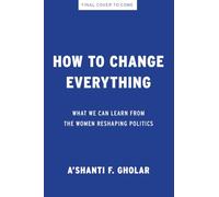 How to Change Everything: What We Can Learn from the Women Reshaping Politics