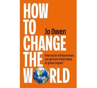 How to Change the World: How social entrepreneurs can go from initial ideas to global impact
