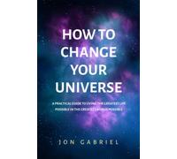How to Change Your Universe: A practical guide to living the greatest life possible - in the greatest world possible