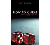 How to cheat and not get busted - Larry D. Miller - Author Solutions Inc - Livre en Anglais Larry D. MillerLarry D. Miller (Auteur)