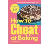 How to Cheat at Baking: 70 Quick & Easy Recipes for Busy Bakers