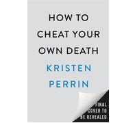 How to Cheat Your Own Death A Novel - Kristen Perrin - Dutton - ebook (ePub) - Livre