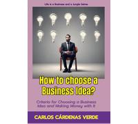 How To Choose A Business Idea?: Criteria For Choosing A Business Idea And Making Money With It: 2 (Life Is A Business And A Jungle)