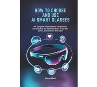 How to Choose and Use AI Smart Glasses: The Complete Guide to Setup, Comparisons, and Unlocking the Hidden Features of Ray-Ban, Gemini, and Next-Gen Wearables