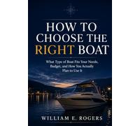 How to Choose the Right Boat: What Type of Boat Fits Your Needs, Budget, and How You Actually Plan to Use It