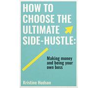 How To Choose The Ultimate Side-Hustle: Making Money And Being Your Own Boss