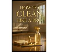 How to Clean Like a Pro.