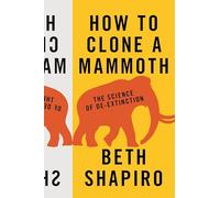 How to Clone a Mammoth: The Science of De-Extinction