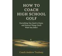 How to Coach High School Golf.: Everything You Need to Know, and Several Things You'll Wish You Didn't.