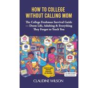 How To College Without Calling Mom: The College Freshman Survival Guide - Dorm Life, Adulting & Everything They Forgot to Teach You
