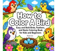 How to Color A Bird: Easy and Bold Birds, Feathers, and Nests Coloring Book for Kids and Beginners