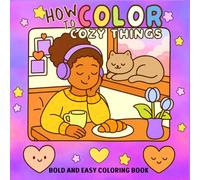 How to Color Cozy Things Coloring Book: Relax & Have Fun Coloring - A Beginner-Friendly Practice Book with Cute Foods, Nature, and Cozy Things