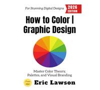 How to Color | Graphic Design:: Master Color Theory, Palettes, and Visual Branding for Stunning Digital Designs