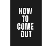 How to Come Out: Funny Inappropriate Novelty Notebook Disguised As A Real Paperback | Adult Naughty Joke Prank Gag Gift For Co-workers, Secret Santa etc... (Blank Notebook with Fake Book Cover)