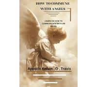 HOW TO COMMUNE WITH ANGELS: LEARN ON HOW TO COMMUNICATE WITH AN ANGEL