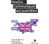 How to… Communiquer au quotidien Christophe Poiré (Auteur), Anne Choffat-Dürr (Auteur), Hema Chugh (Auteur)