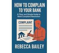 How to Complain to Your Bank: A Clear and Simple Guide to Bank Complaint Resolution