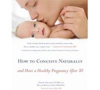 How To Conceive Naturally And Have a Healthy Pregnancy after 30 by Christa Orecchio & Willow Buckley Christa Orecchio Willow Buckley (Auteur)