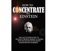 How To Concentrate Like Einstein: The Lazy Student's Way to Instantly Improve Memory & Grades with the Doctor Vittoz Secret Concentration Technique.