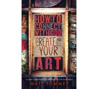How to Connect with God to Create & Sell Your Art: A 4 -Part Framework for Thriving as a Christian Artist
