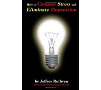 How to Conquer Stress and Eliminate Depression: Depression Conquered