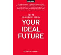 How to Consciously Design Your Ideal Future