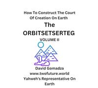 HOW TO CONSTRUCT THE COURT OF CREATION ON EARTH The ORBITSETSERTEG VOLUME II