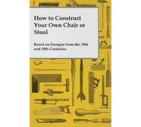 How To Construct Your Own Chair Or Stool Based On Designs From The 18th And 19th Centuries