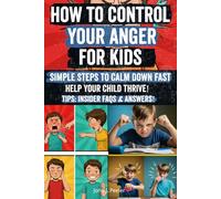 How to Control Your Anger for Kids: Proven Strategies to Tame Tantrums, Manage Big Emotions, and Restore Peace to Your Home. Your Journey to a Calmer Family Starts Here