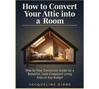 How to Convert Your Attic into a Room: Step-by-Step Conversion Guide for a Beautiful, Code-Compliant Living Area on Any Budget