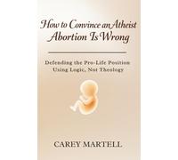 How to Convince an Atheist Abortion is Wrong: Defending the Pro-Life Position Using Logic, Not Theology