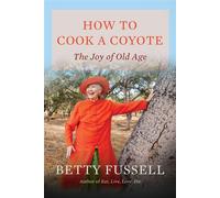 How to Cook A Coyote The Joy of Old Age - Betty Fussell - Counterpoint - ebook (ePub) - Livre