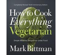 How To Cook Everything Vegetarian: Completely Revised Tenth Anniversary Edition