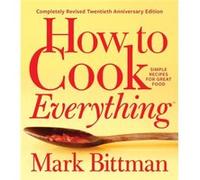 How To Cook Everythingcompletely Revised Twentieth Anniversary Edition by Mark Bittman Mark Bittman (Auteur)