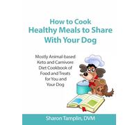 How To Cook Healthy Meals to Share With Your Dog: Mostly Animal-based Keto and Carnivore Diet Cookbook of Food and Treats for You and Your Dog
