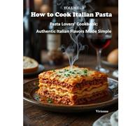 How to Cook Italian Pasta: Pasta Lovers’ Cookbook: Authentic Italian Flavors Made Simple