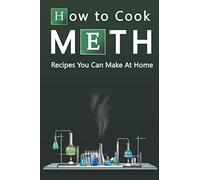 How To Cook Meth: Recipes You Can Make At Home: funny joke notebook disguised as a real paperback - fool your friends with this amazing gift!