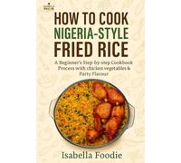How to Cook Nigerian-Style Fried Rice: A Beginner’s Step-by-Step Cookbook Process with Chicken, Vegetables & Party Flavour