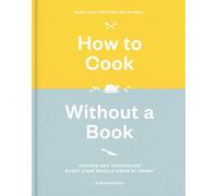 How to Cook Without a Book, Completely Updated and Revised: Recipes and Techniques Every Cook Should Know by Heart: A Cookbook