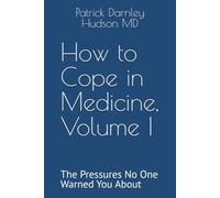 How to Cope in Medicine, Volume I: The Pressures No One Warned You About