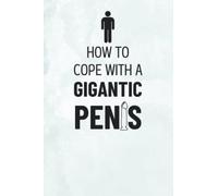 How To Cope With A Gigantic Penis: Inappropriate Funny Joke Gag Novelty Notebook | Blank Lined Journal to Write In ( Prank your Friends & Loved Ones With This Notebook
